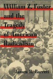 book William Z. Foster and the Tragedy of American Radicalism (Working Class in American History)