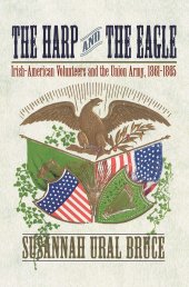 book The Harp and the Eagle: Irish-American Volunteers and the Union Army, 1861-1865