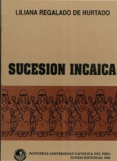 book La sucesión incaica. Aproximación al mando y poder entre los incas a partir de la crónica de Juan de Betanzos