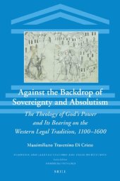 book Against the Backdrop of Sovereignty and Absolutism: The Theology of God’s Power and Its Bearing on the Western Legal Tradition, 1100–1600