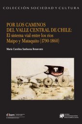 book Por los caminos del valle central de Chile: El sistema vial entre los ríos Maipo y Mataquito (1790-1860)