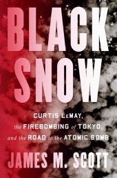 book Black Snow: Curtis LeMay, the Firebombing of Tokyo, and the Road to the Atomic Bomb