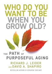 book Who Do You Want to Be When You Grow Old?: The Path of Purposeful Aging