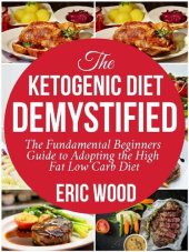 book The Ketogenic Diet Demystified: The Fundamental Beginners Guide To Adopting The High Fat Low Carb Diet