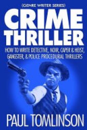 book Crime Thriller: How to Write Detective, Noir, Caper & Heist, Gangster, & Police Procedural Thrillers