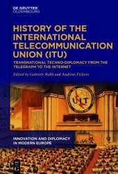 book History of the International Telecommunication Union: Transnational Techno-Diplomacy From the Telegraph to the Internet