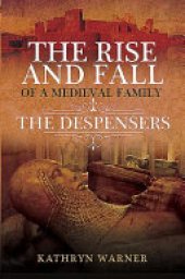 book The Rise and Fall of a Medieval Family: The Despensers