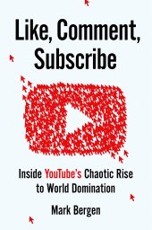 book Like, Comment, Subscribe: Inside YouTube's Chaotic Rise to World Domination