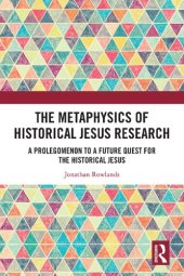 book The Metaphysics of Historical Jesus Research: A Prolegomenon to a Future Quest for the Historical Jesus