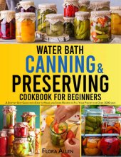 book Water Bath Canning & Preserving Cookbook for Beginners: A Step-by-Step Guide with Easy to Make and Store Recipes to Fill Your Pantry and Create your 1000 Days Survival Food Storage