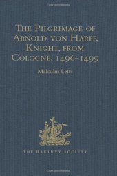 book The Pilgrimage of Arnold von Harff, Knight, from Cologne: Through Italy, Syria, Egypt, Arabia, Ethiopia, Nubia, Palestine, Turkey, France and Spain, ... 1496-1499 (Hakluyt Society, Second Series)