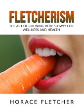 book Fletcherism: The Art of Chewing Very Slowly for Wellness and Health