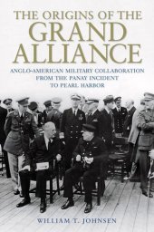 book The Origins of the Grand Alliance: Anglo-American Military Collaboration from the Panay Incident to Pearl Harbor