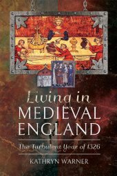 book Living in Medieval England: The Turbulent Year of 1326