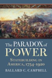 book The Paradox of Power: Statebuilding in America, 1754-1920