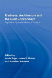 book Madness, Architecture and the Built Environment: Psychiatric Spaces in Historical Context