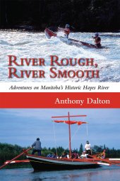 book River Rough, River Smooth: Adventures on Manitoba's Historic Hayes River