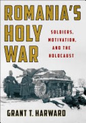 book Romania's Holy War: Soldiers, Motivation, and the Holocaust