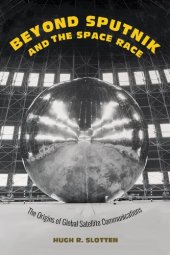 book Beyond Sputnik And The Space Race: The Origins Of Global Satellite Communications