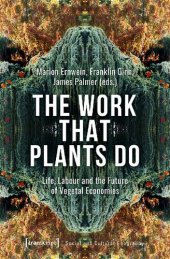 book The Work That Plants Do: Life, Labour and the Future of Vegetal Economies