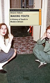 book Making Youth: A History of Youth in Modern Britain