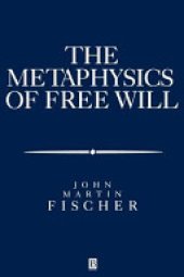 book The Metasphysics of Free Will: An Essay on Control