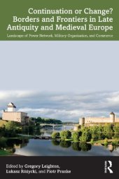 book Continuation or Change? Borders and Frontiers in Late Antiquity and Medieval Europe: Landscape of Power Network, Military Organisation, and Commerce