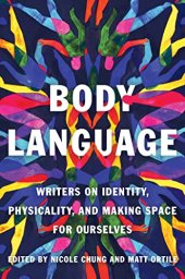 book Body Language: Writers on Identity, Physicality, and Making Space for Ourselves