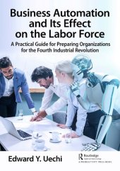 book Business Automation and Its Effect on the Labor Force: A Practical Guide for Preparing Organizations for the Fourth Industrial Revolution