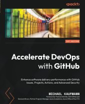 book Accelerate DevOps with GitHub: Enhance software delivery performance with GitHub Issues, Projects, Actions, and Advanced Security