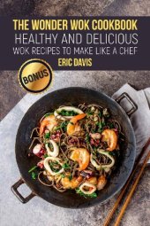 book The Wonder Wok Cookbook: Healthy and Delicious Wok Recipes to Make like a Chef