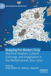 book Mapping Pre-Modern Sicily: Maritime Violence, Cultural Exchange, and Imagination in the Mediterranean, 800-1700