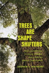 book Trees Are Shape Shifters: How Cultivation, Climate Change, and Disaster Create Landscapes