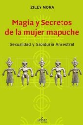 book Magia Y Secretos De La Mujer Mapuche: Sexualidad Y Sabiduría Ancestral