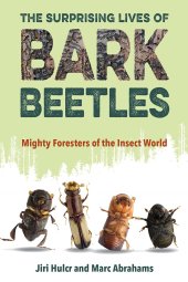 book The Surprising Lives of Bark Beetles: Mighty Foresters of the Insect World