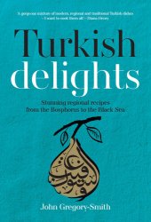 book Turkish Delights: Stunning regional recipes from the Bosphorus to the Black Sea