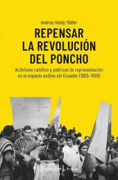 book Repensar la Revolución del Poncho. Activismo católico y políticas de representación en el espacio andino del Ecuador (1955-1988)