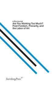 book Are You Working Too Much?: Post-Fordism, Precarity, and the Labor of Art (Sternberg Press / e-flux journal)