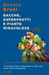 book Bacche superfrutti e piante miracolose: Il mondo degli integratori e dei cibi dalle mille promesse