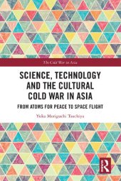 book Science Technology and the Cultural Cold War in Asia: From Atoms for Peace to Space Flight