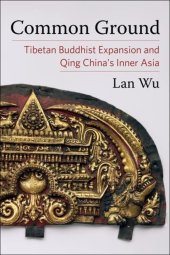 book Common Ground: Tibetan Buddhist Expansion and Qing China's Inner Asia