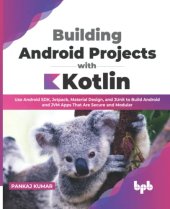 book Building Android Projects with Kotlin: Use Android SDK, Jetpack, Material Design, and JUnit to Build Android and JVM Apps That Are Secure and Modular (English Edition)