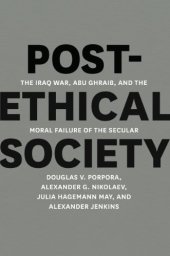 book Post-Ethical Society: The Iraq War, Abu Ghraib, and the Moral Failure of the Secular