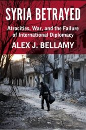 book Syria Betrayed: Atrocities, War, and the Failure of International Diplomacy