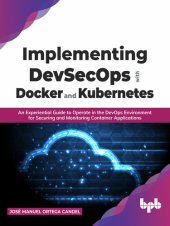 book Implementing DevSecOps with Docker and Kubernetes: An Experiential Guide to Operate in the DevOps Environment for Securing and Monitoring Container Applications