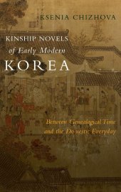 book Kinship Novels of Early Modern Korea: Between Genealogical Time and the Domestic Everyday