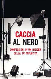 book Caccia al nero. Confessioni di un insider della TV populista