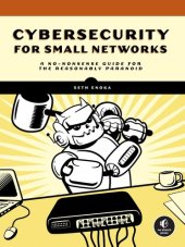 book Cybersecurity for Small Networks : A No-Nonsense Guide for the Reasonably Paranoid