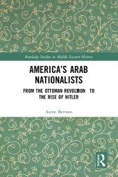 book America's Arab Nationalists: From the Ottoman Revolution to the Rise of Hitler