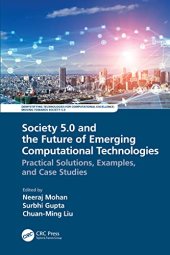 book Society 5.0 and the Future of Emerging Computational Technologies: Practical Solutions, Examples, and Case Studies